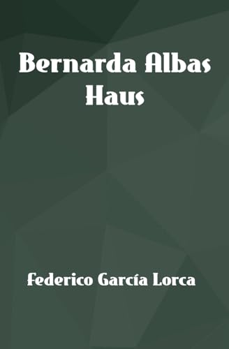 Bernarda Albas Haus: Übersetzt ins Deutsche (Lorcas ländliche Trilogie)